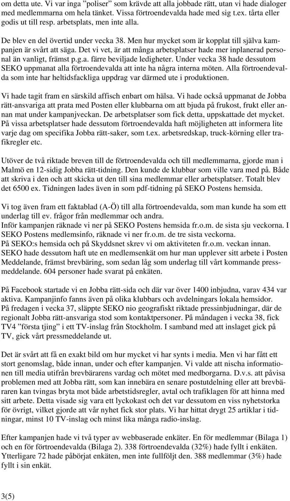 Det vi vet, är att många arbetsplatser hade mer inplanerad personal än vanligt, främst p.g.a. färre beviljade ledigheter.