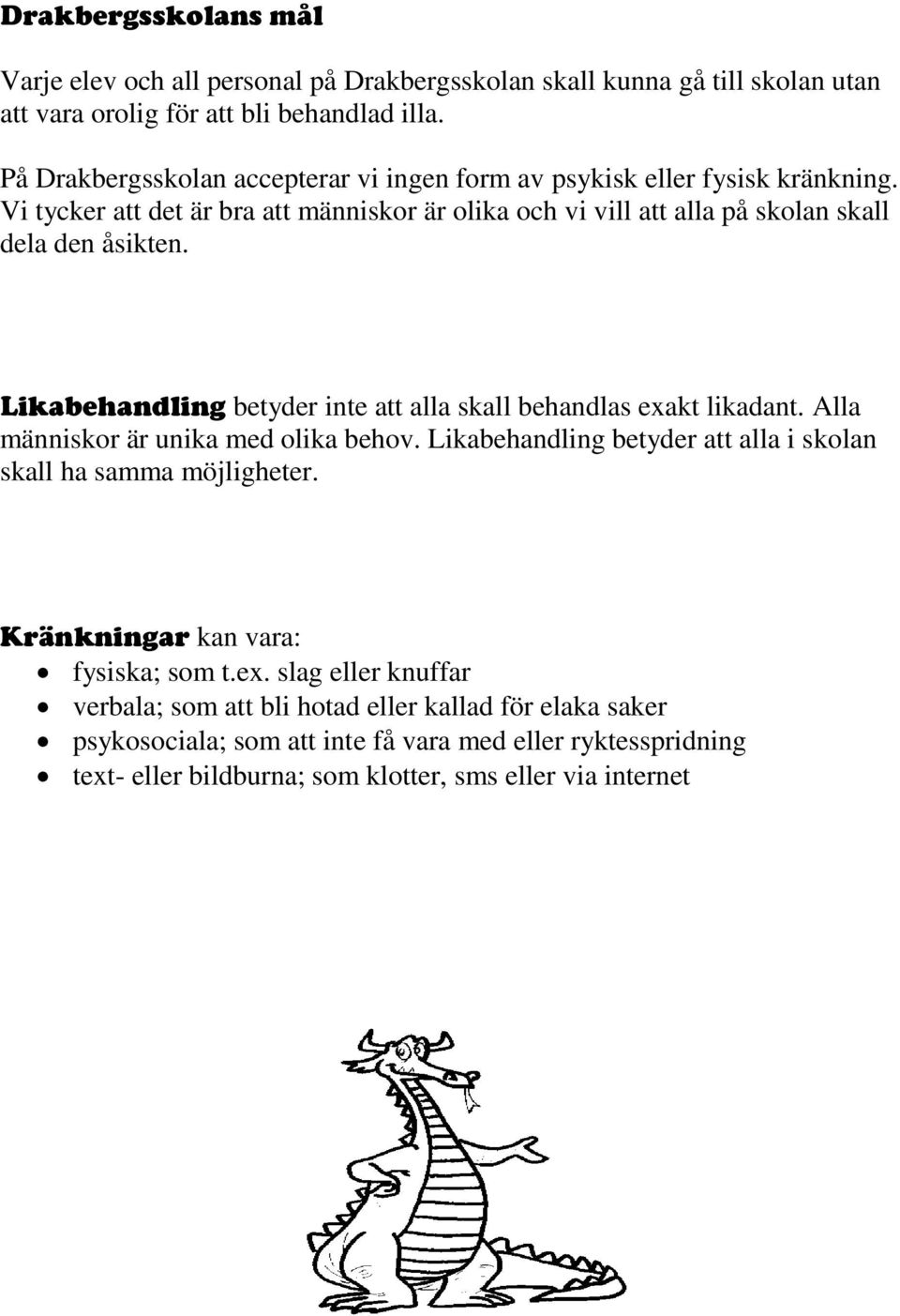 Likabehandling betyder inte att alla skall behandlas exakt likadant. Alla människor är unika med olika behov. Likabehandling betyder att alla i skolan skall ha samma möjligheter.