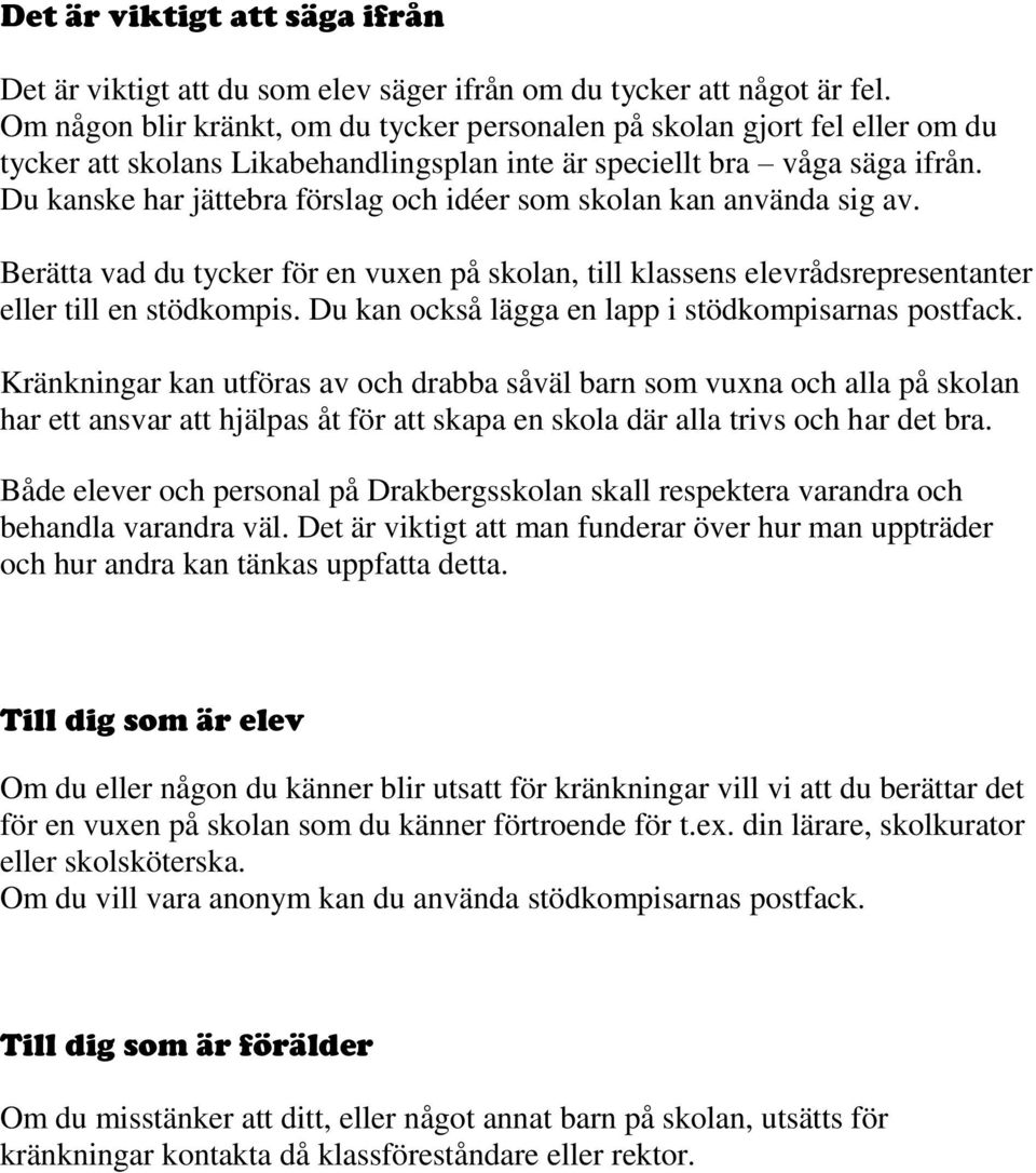 Du kanske har jättebra förslag och idéer som skolan kan använda sig av. Berätta vad du tycker för en vuxen på skolan, till klassens elevrådsrepresentanter eller till en stödkompis.