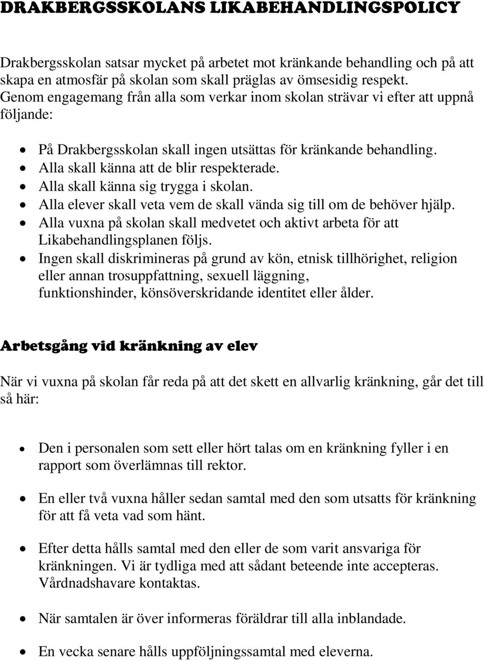 Alla skall känna sig trygga i skolan. Alla elever skall veta vem de skall vända sig till om de behöver hjälp. Alla vuxna på skolan skall medvetet och aktivt arbeta för att Likabehandlingsplanen följs.