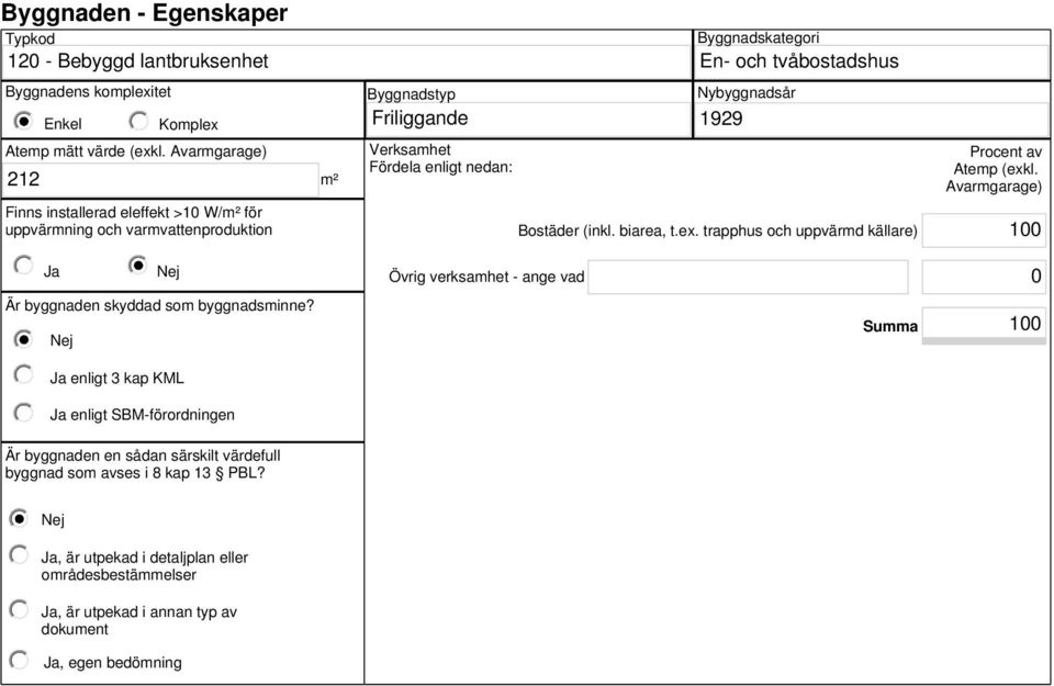 Bostäder (inkl. biarea, t.ex. trapphus och uppvärmd källare) Procent av Atemp (exkl. Avarmgarage) 100 Ja Nej Övrig verksamhet - ange vad 0 Är byggnaden skyddad som byggnadsminne?