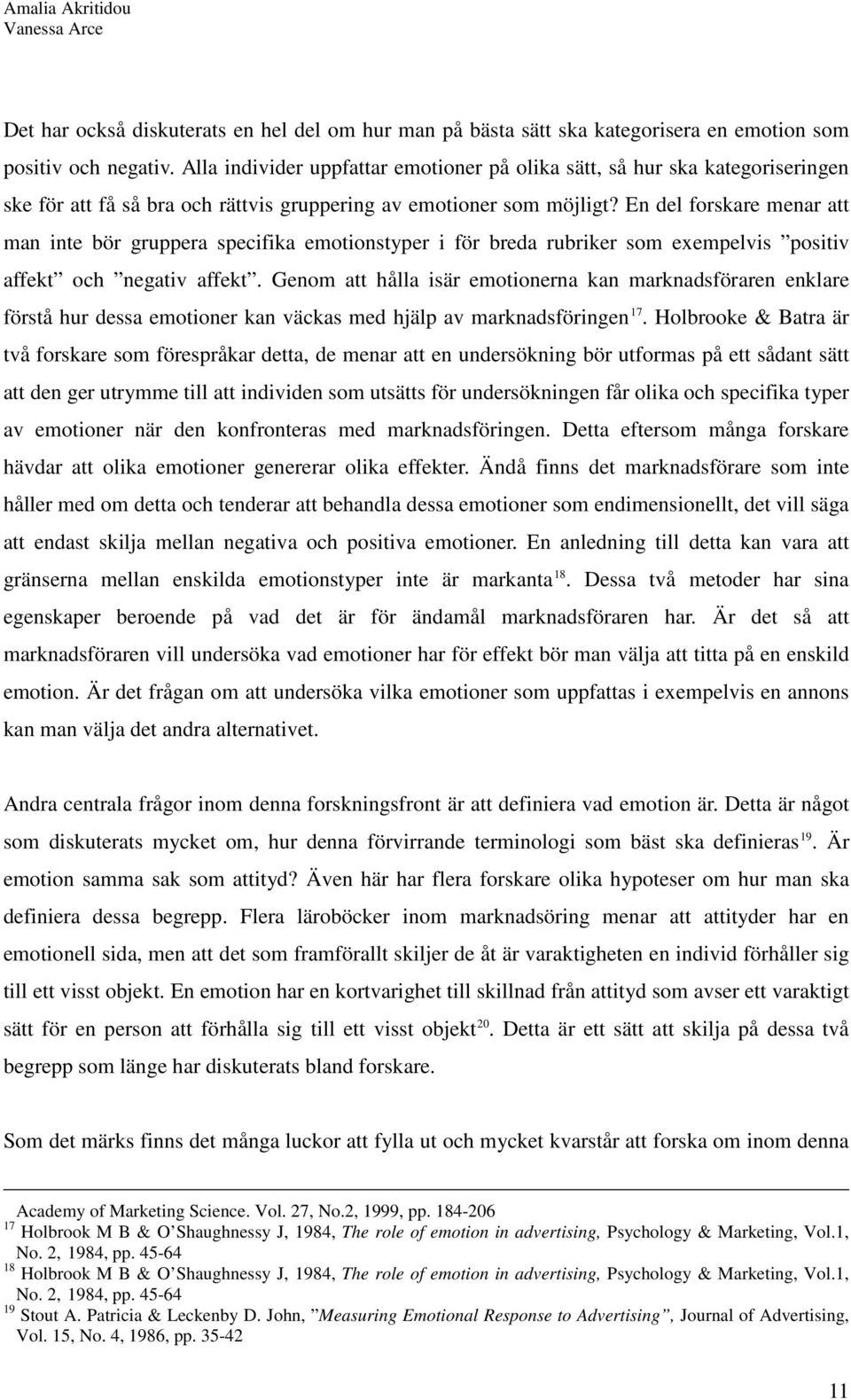 En del forskare menar att man inte bör gruppera specifika emotionstyper i för breda rubriker som exempelvis positiv affekt och negativ affekt.