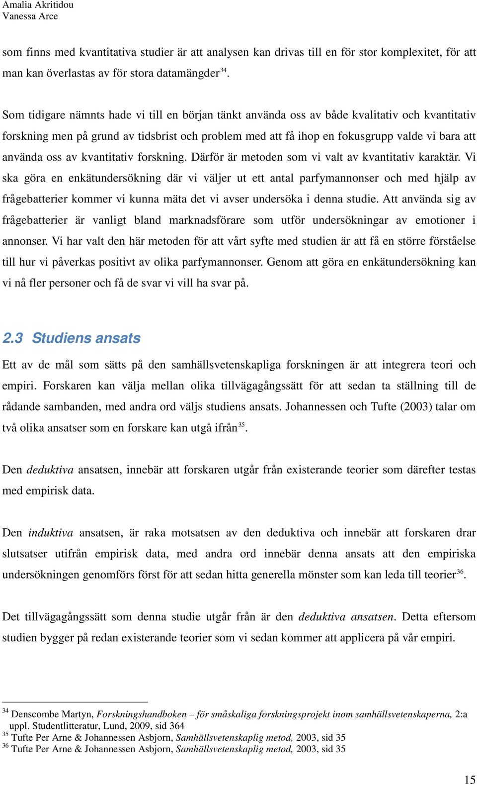 oss av kvantitativ forskning. Därför är metoden som vi valt av kvantitativ karaktär.