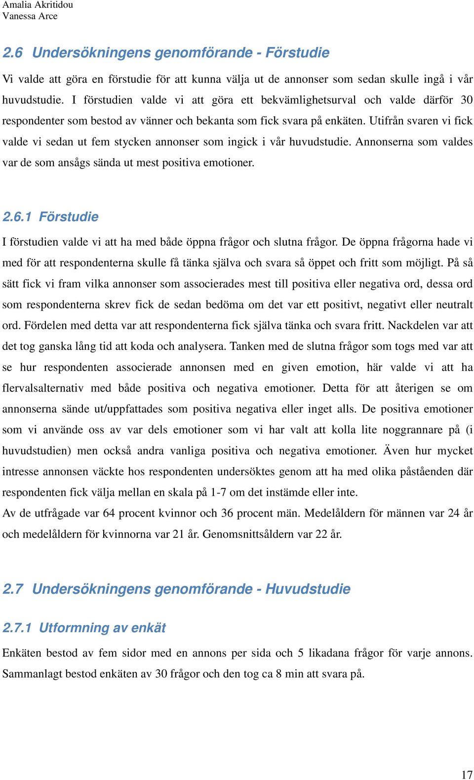 Utifrån svaren vi fick valde vi sedan ut fem stycken annonser som ingick i vår huvudstudie. Annonserna som valdes var de som ansågs sända ut mest positiva emotioner. 2.6.