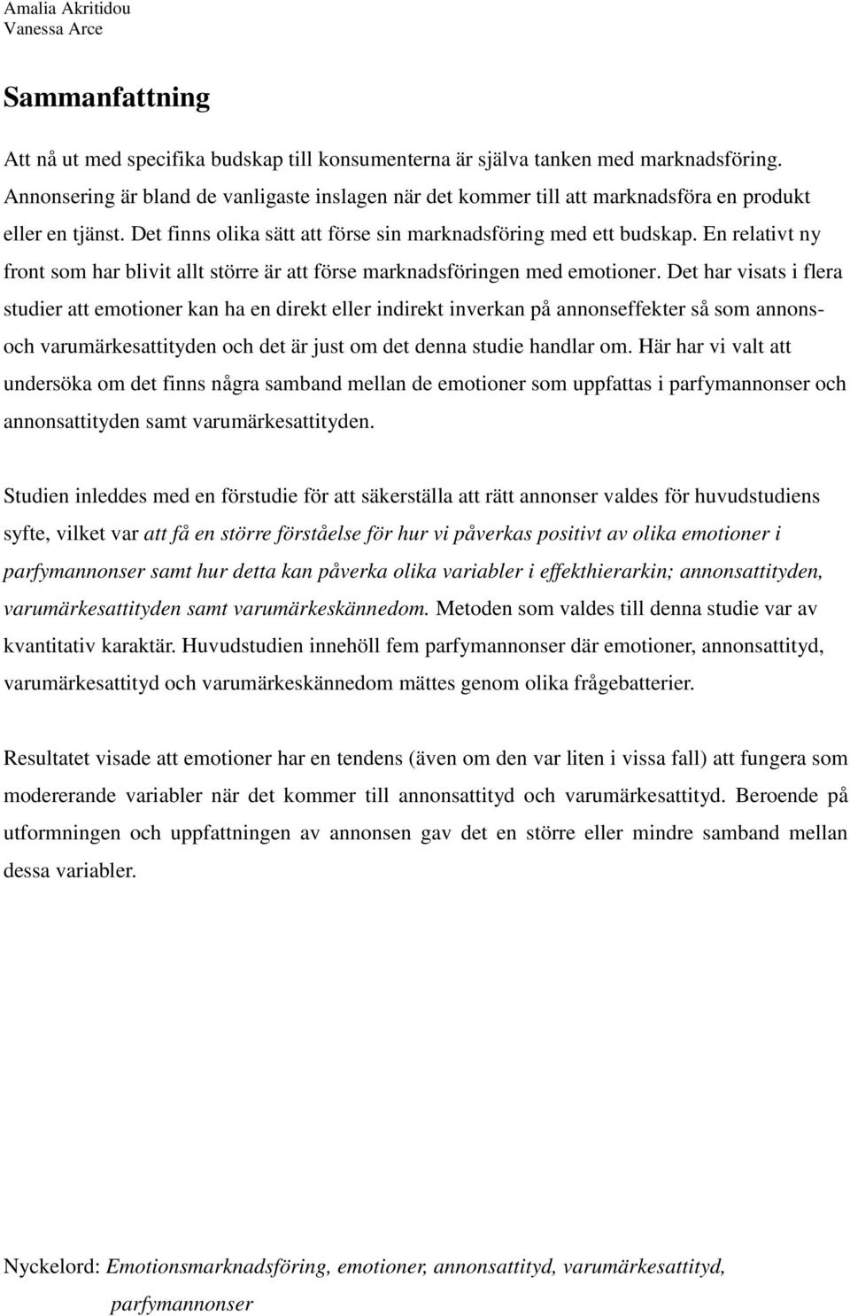 En relativt ny front som har blivit allt större är att förse marknadsföringen med emotioner.