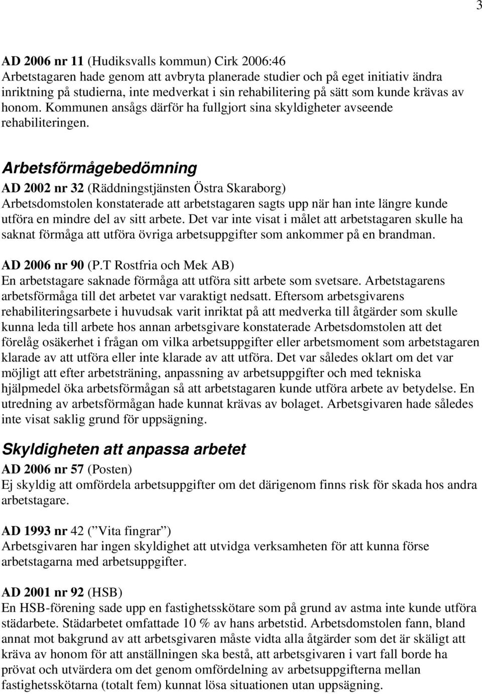 Arbetsförmågebedömning AD 2002 nr 32 (Räddningstjänsten Östra Skaraborg) Arbetsdomstolen konstaterade att arbetstagaren sagts upp när han inte längre kunde utföra en mindre del av sitt arbete.