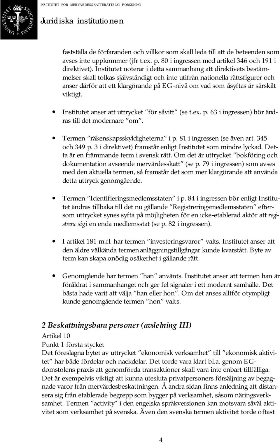 åsyftas är särskilt viktigt. Institutet anser att uttrycket för såvitt (se t.ex. p. 63 i ingressen) bör ändras till det modernare om. Termen räkenskapsskyldigheterna i p. 81 i ingressen (se även art.