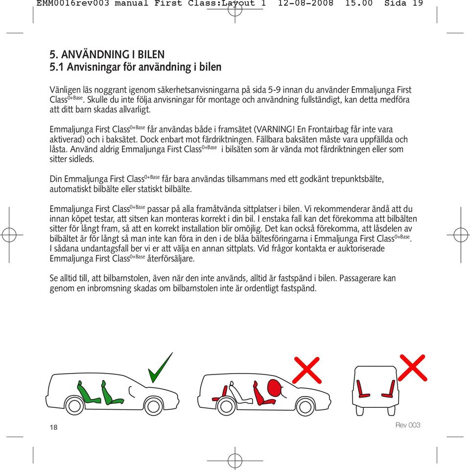 Skulle du inte följa anvisningar för montage och användning fullständigt, kan detta medföra att ditt barn skadas allvarligt. Emmaljunga First Class 0+Base får användas både i framsätet (VARNING!