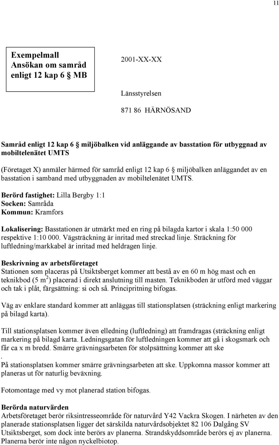 Berörd fastighet: Lilla Bergby 1:1 Socken: Samråda Kommun: Kramfors Lokalisering: Basstationen är utmärkt med en ring på bilagda kartor i skala 1:50 000 respektive 1:10 000.