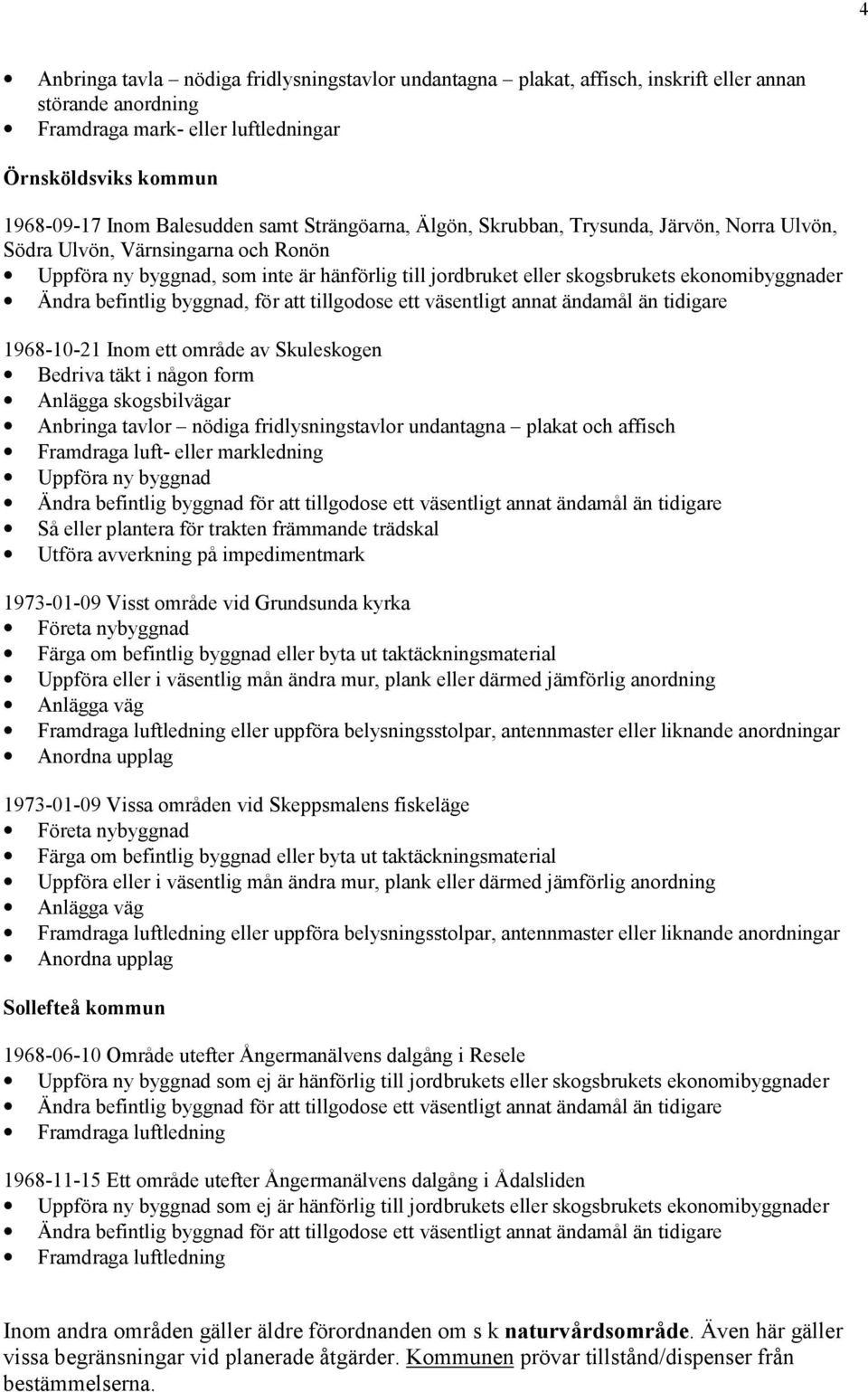 befintlig byggnad, för att tillgodose ett väsentligt annat ändamål än tidigare 1968-10-21 Inom ett område av Skuleskogen Bedriva täkt i någon form Anlägga skogsbilvägar Anbringa tavlor nödiga