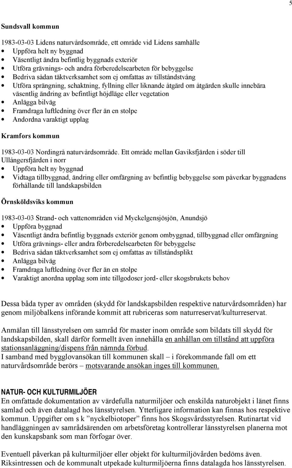 ändring av befintligt höjdläge eller vegetation Anlägga bilväg Framdraga luftledning över fler än en stolpe Andordna varaktigt upplag Kramfors kommun 1983-03-03 Nordingrå naturvårdsområde.