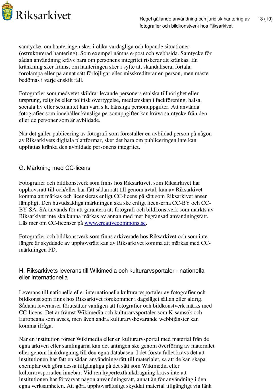 En kränkning sker främst om hanteringen sker i syfte att skandalisera, förtala, förolämpa eller på annat sätt förlöjligar eller misskrediterar en person, men måste bedömas i varje enskilt fall.