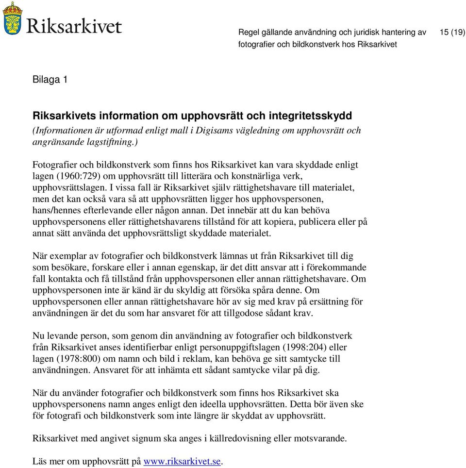 ) Fotografier och bildkonstverk som finns hos Riksarkivet kan vara skyddade enligt lagen (1960:729) om upphovsrätt till litterära och konstnärliga verk, upphovsrättslagen.