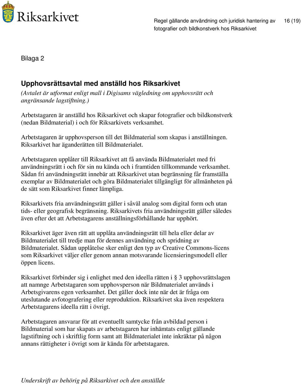 Arbetstagaren är upphovsperson till det Bildmaterial som skapas i anställningen. Riksarkivet har äganderätten till Bildmaterialet.