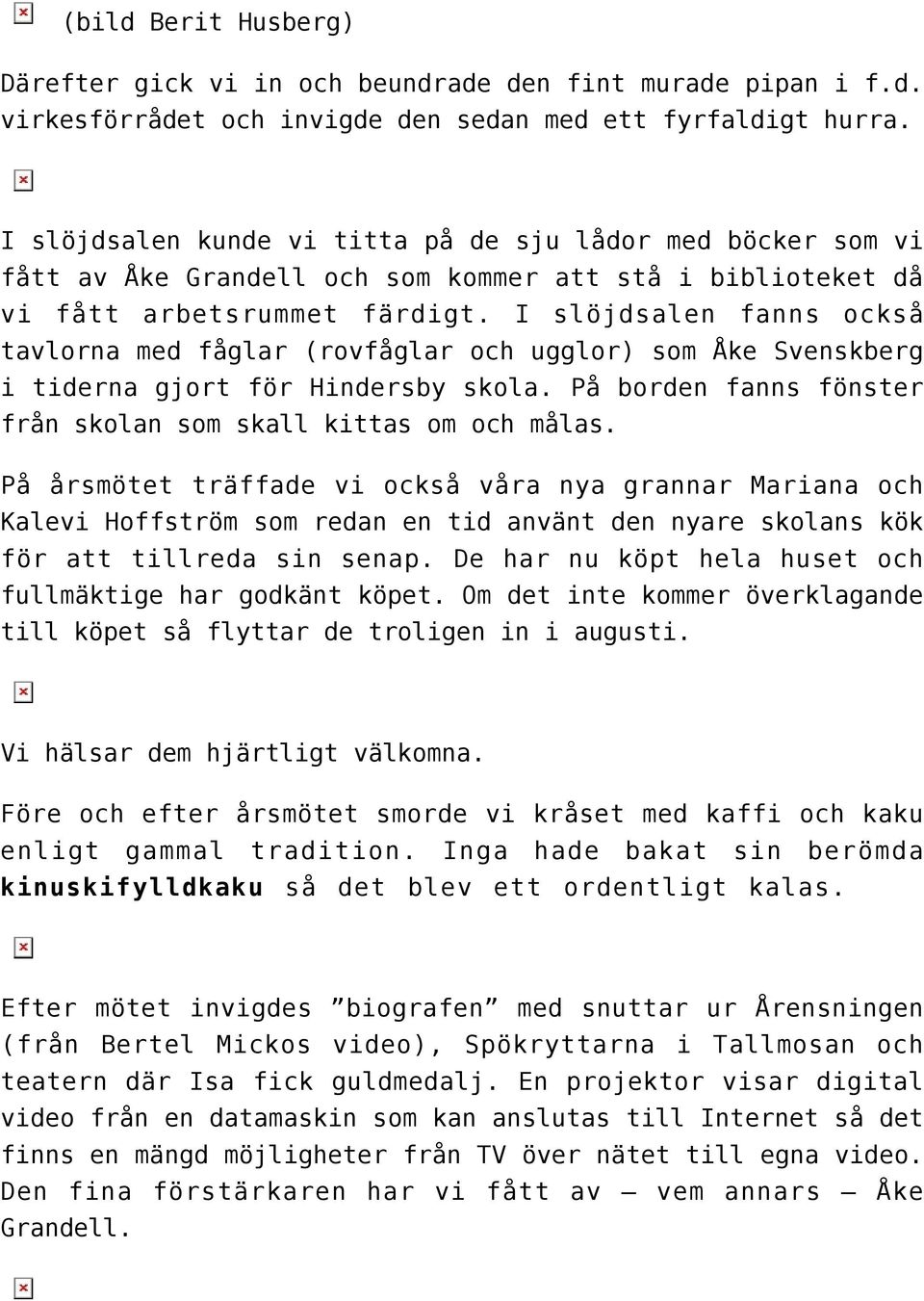 I slöjdsalen fanns också tavlorna med fåglar (rovfåglar och ugglor) som Åke Svenskberg i tiderna gjort för Hindersby skola. På borden fanns fönster från skolan som skall kittas om och målas.