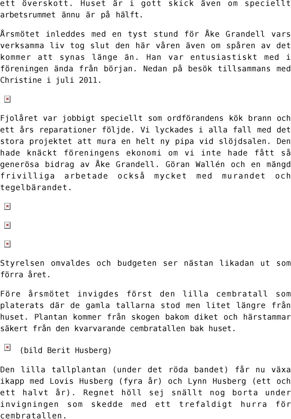 Nedan på besök tillsammans med Christine i juli 2011. Fjolåret var jobbigt speciellt som ordförandens kök brann och ett års reparationer följde.