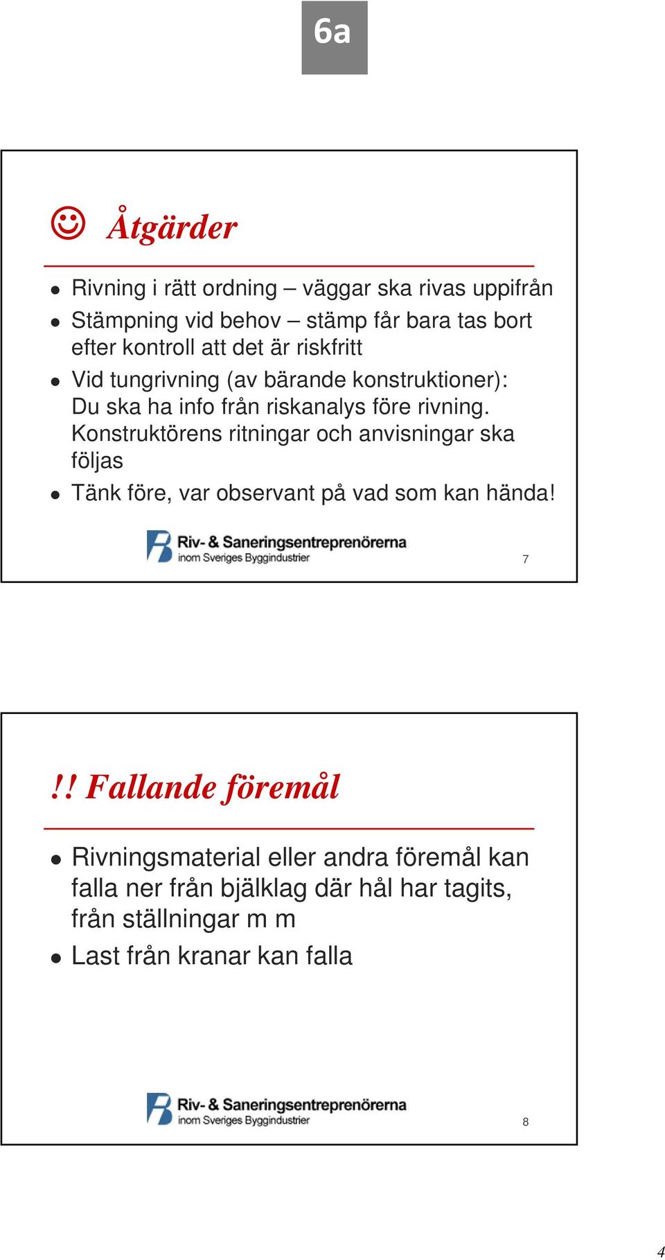 Konstruktörens ritningar och anvisningar ska följas Tänk före, var observant på vad som kan hända! 7!