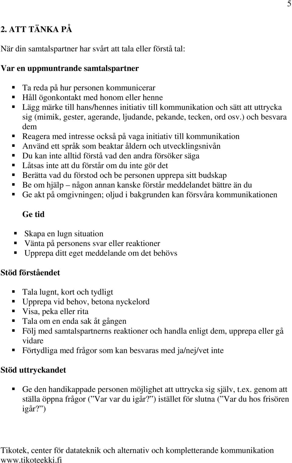 ) och besvara dem Reagera med intresse också på vaga initiativ till kommunikation Använd ett språk som beaktar åldern och utvecklingsnivån Du kan inte alltid förstå vad den andra försöker säga Låtsas