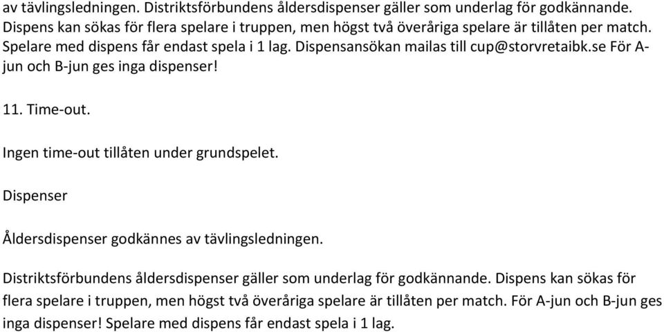 Dispensansökan mailas till cup@storvretaibk.se För A- jun och B- jun ges inga dispenser! 11. Time- out. Ingen time- out tillåten under grundspelet.