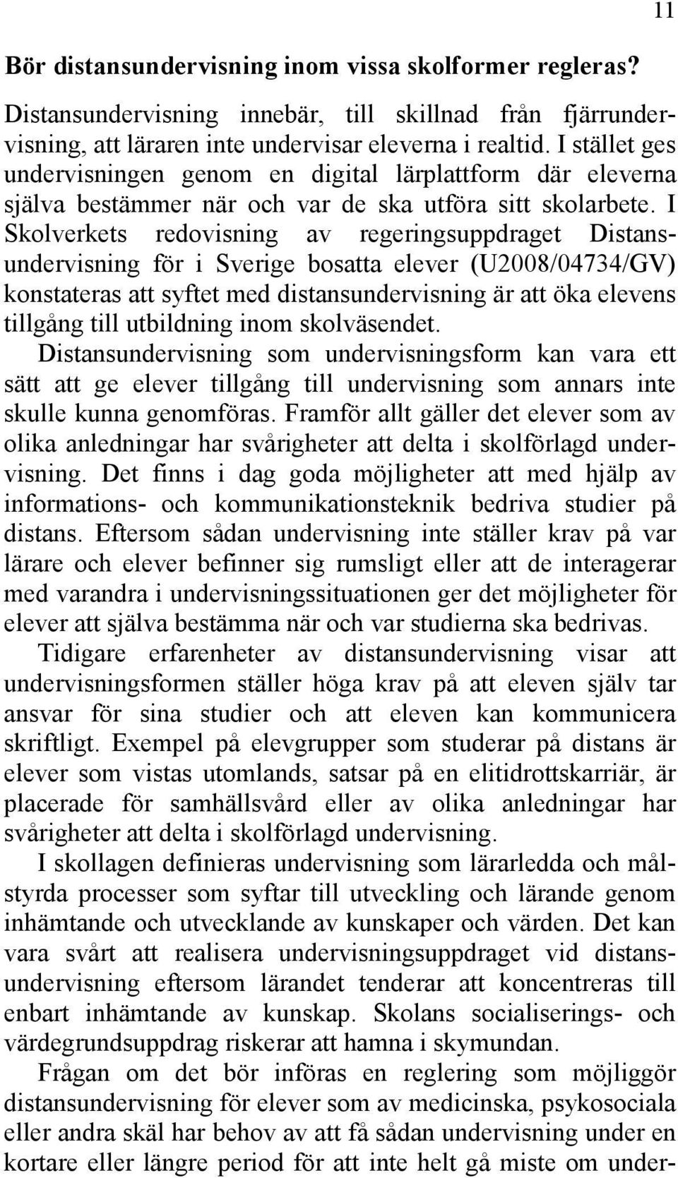 I Skolverkets redovisning av regeringsuppdraget Distansundervisning för i Sverige bosatta elever (U2008/04734/GV) konstateras att syftet med distansundervisning är att öka elevens tillgång till