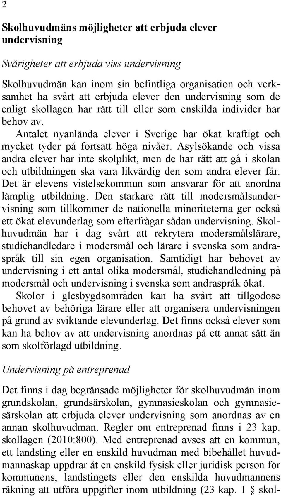 Asylsökande och vissa andra elever har inte skolplikt, men de har rätt att gå i skolan och utbildningen ska vara likvärdig den som andra elever får.