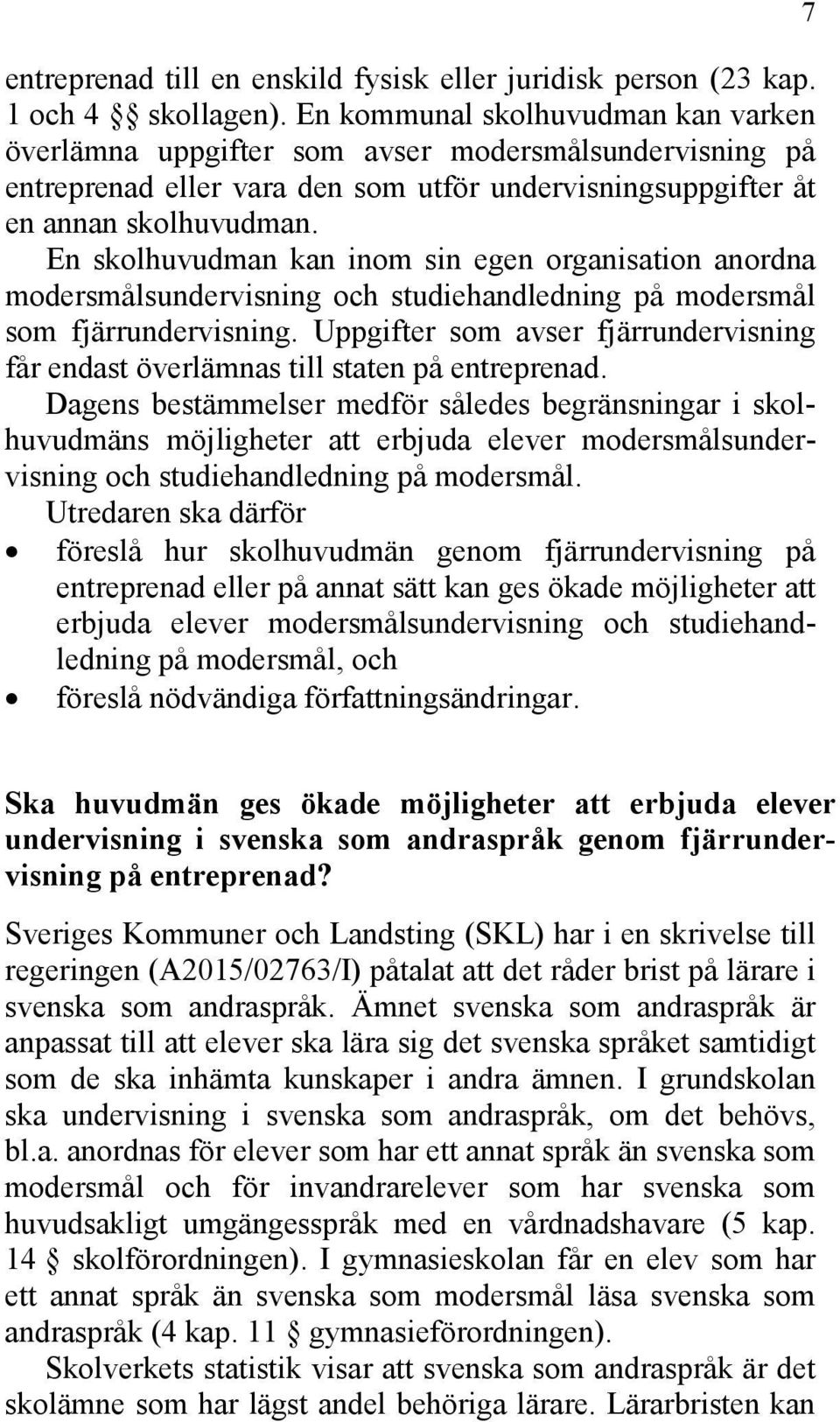 En skolhuvudman kan inom sin egen organisation anordna modersmålsundervisning och studiehandledning på modersmål som fjärrundervisning.