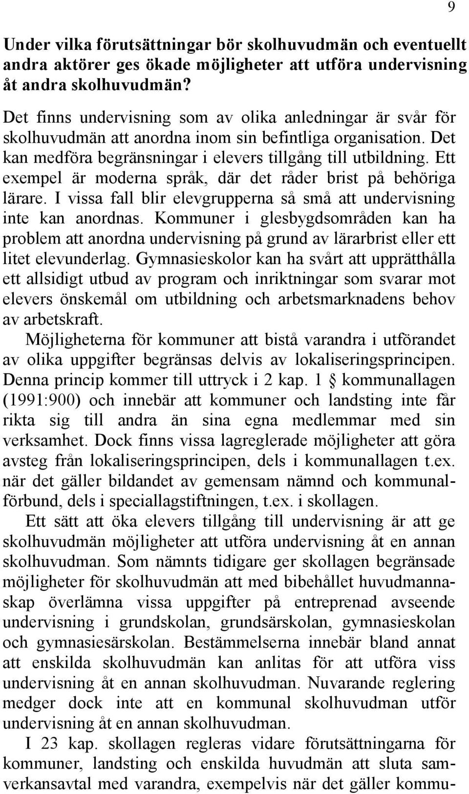 Ett exempel är moderna språk, där det råder brist på behöriga lärare. I vissa fall blir elevgrupperna så små att undervisning inte kan anordnas.