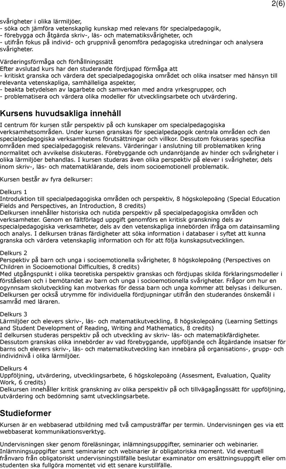 Värderingsförmåga och förhållningssätt Efter avslutad kurs har den studerande fördjupad förmåga att - kritiskt granska och värdera det specialpedagogiska området och olika insatser med hänsyn till