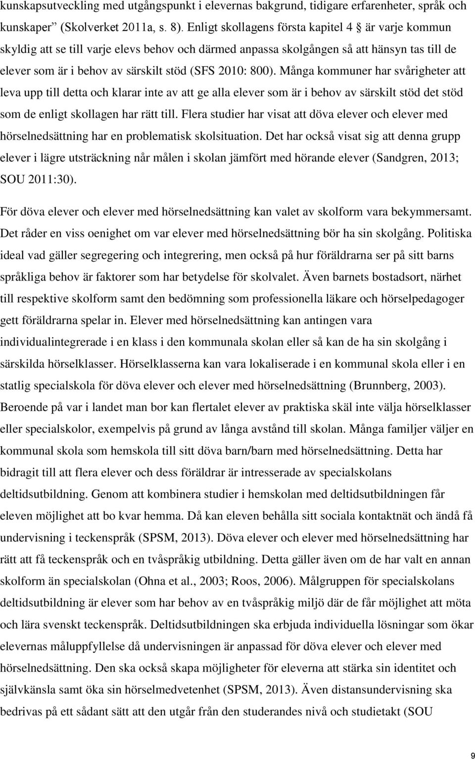 Många kommuner har svårigheter att leva upp till detta och klarar inte av att ge alla elever som är i behov av särskilt stöd det stöd som de enligt skollagen har rätt till.