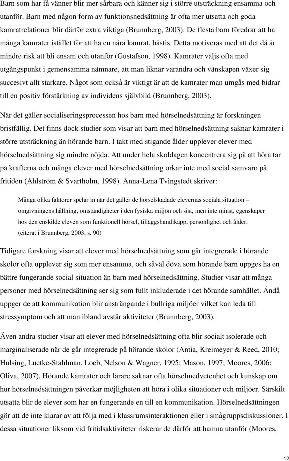 De flesta barn föredrar att ha många kamrater istället för att ha en nära kamrat, bästis. Detta motiveras med att det då är mindre risk att bli ensam och utanför (Gustafson, 1998).