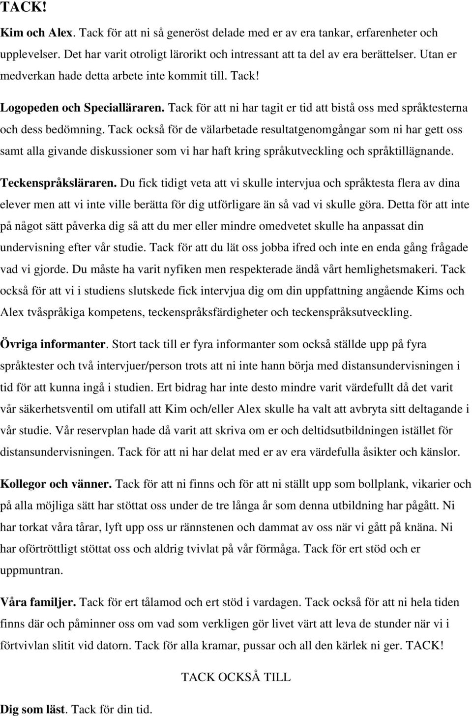 Tack också för de välarbetade resultatgenomgångar som ni har gett oss samt alla givande diskussioner som vi har haft kring språkutveckling och språktillägnande. Teckenspråksläraren.