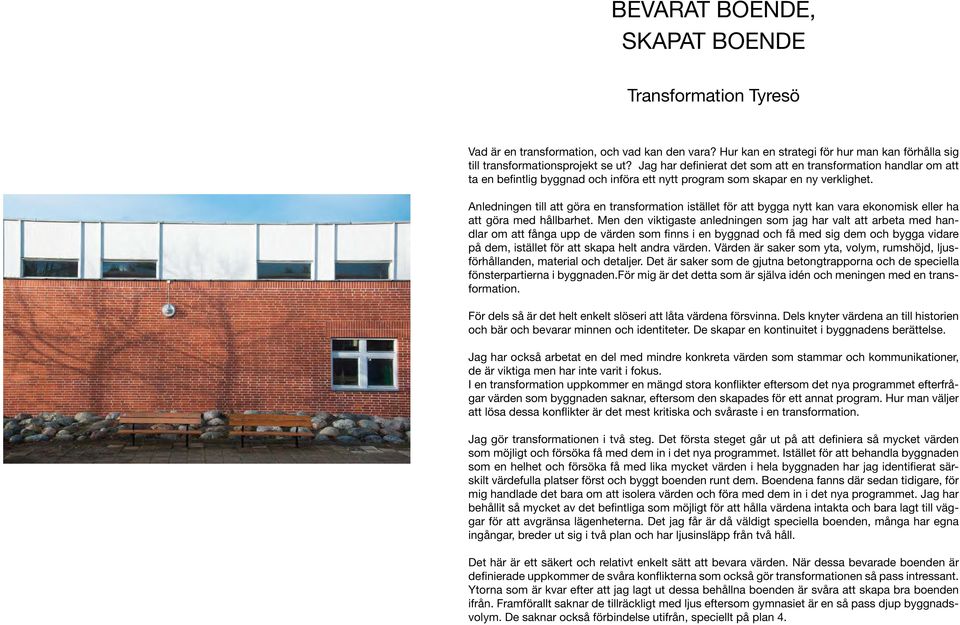 Anledningen till att göra en transformation istället för att bygga nytt kan vara ekonomisk eller ha att göra med hållbarhet.