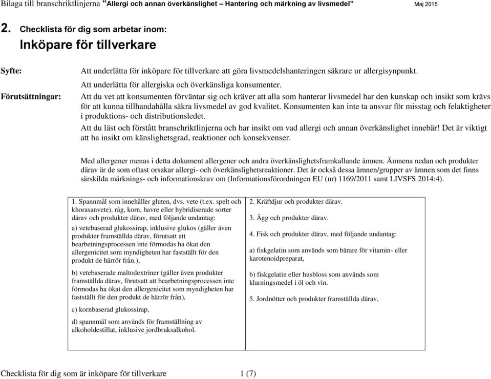 Att du vet att konsumenten förväntar sig och kräver att alla som hanterar livsmedel har den kunskap och insikt som krävs för att kunna tillhandahålla säkra livsmedel av god kvalitet.