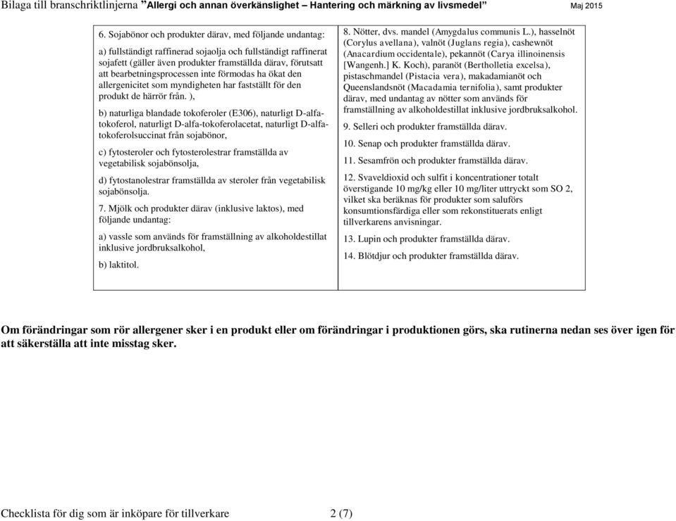 ), b) naturliga blandade tokoferoler (E306), naturligt D-alfatokoferol, naturligt D-alfa-tokoferolacetat, naturligt D-alfatokoferolsuccinat från sojabönor, c) fytosteroler och fytosterolestrar