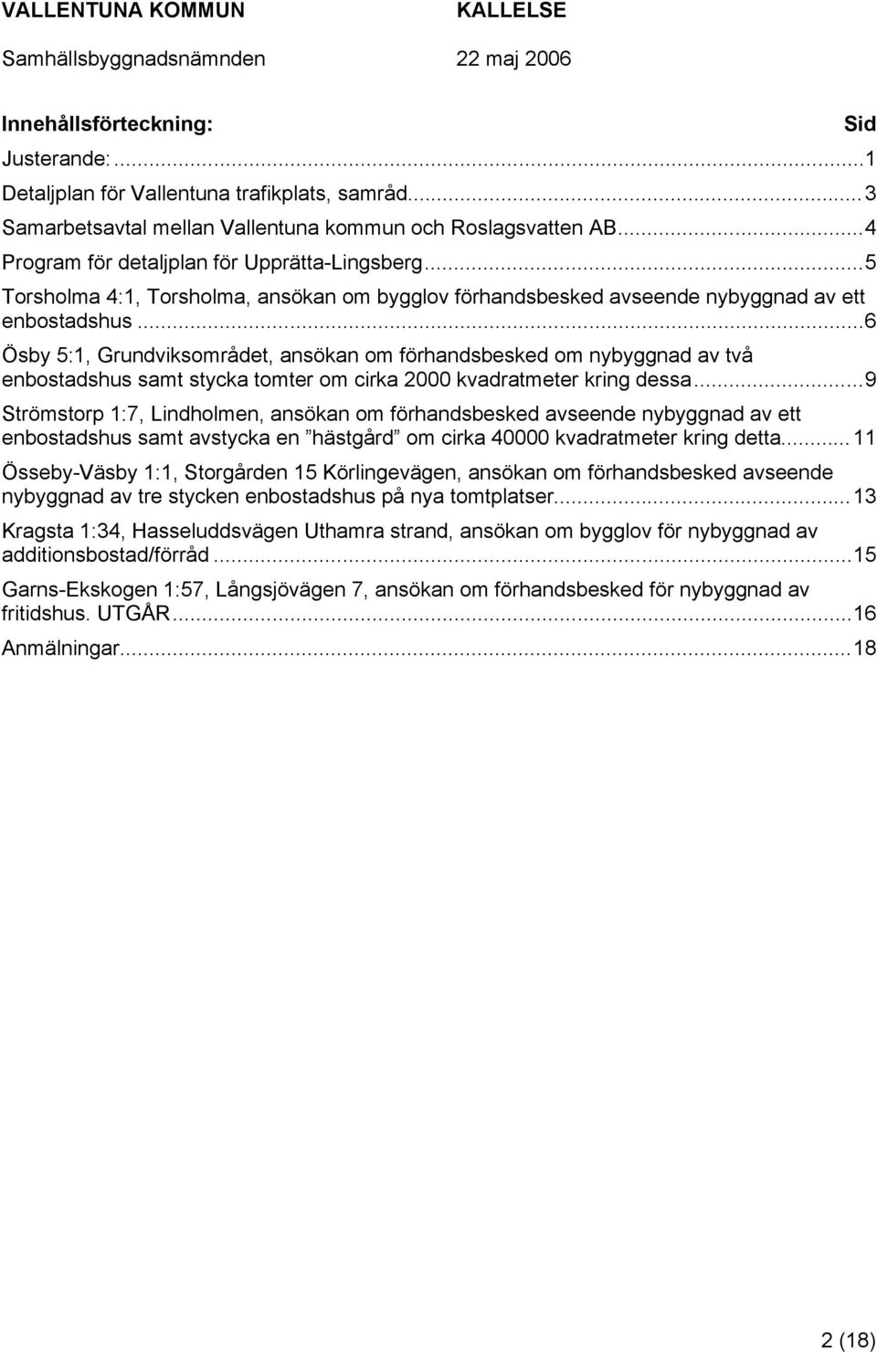 ..6 Ösby 5:1, Grundviksområdet, ansökan om förhandsbesked om nybyggnad av två enbostadshus samt stycka tomter om cirka 2000 kvadratmeter kring dessa.