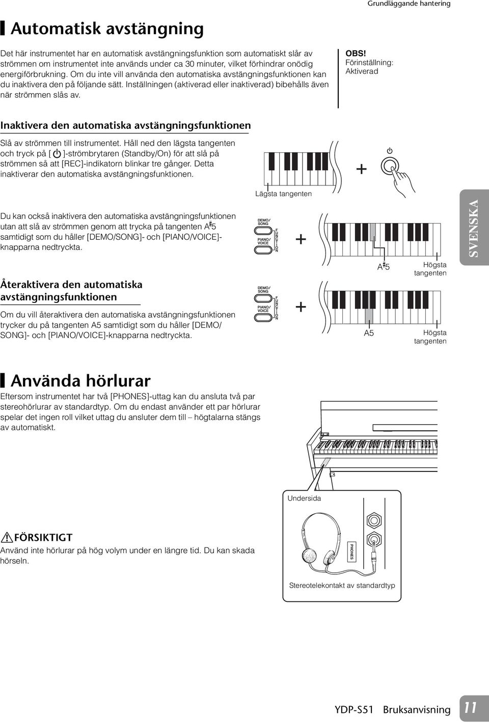 Inställningen (aktiverad eller inaktiverad) bibehålls även när strömmen slås av. OBS! Förinställning: Aktiverad Inaktivera den automatiska avstängningsfunktionen Slå av strömmen till instrumentet.