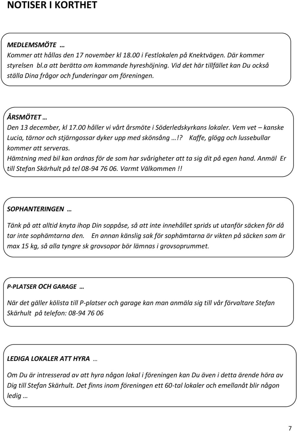 Vem vet kanske Lucia, tärnor och stjärngossar dyker upp med skönsång!? Kaffe, glögg och lussebullar kommer att serveras.