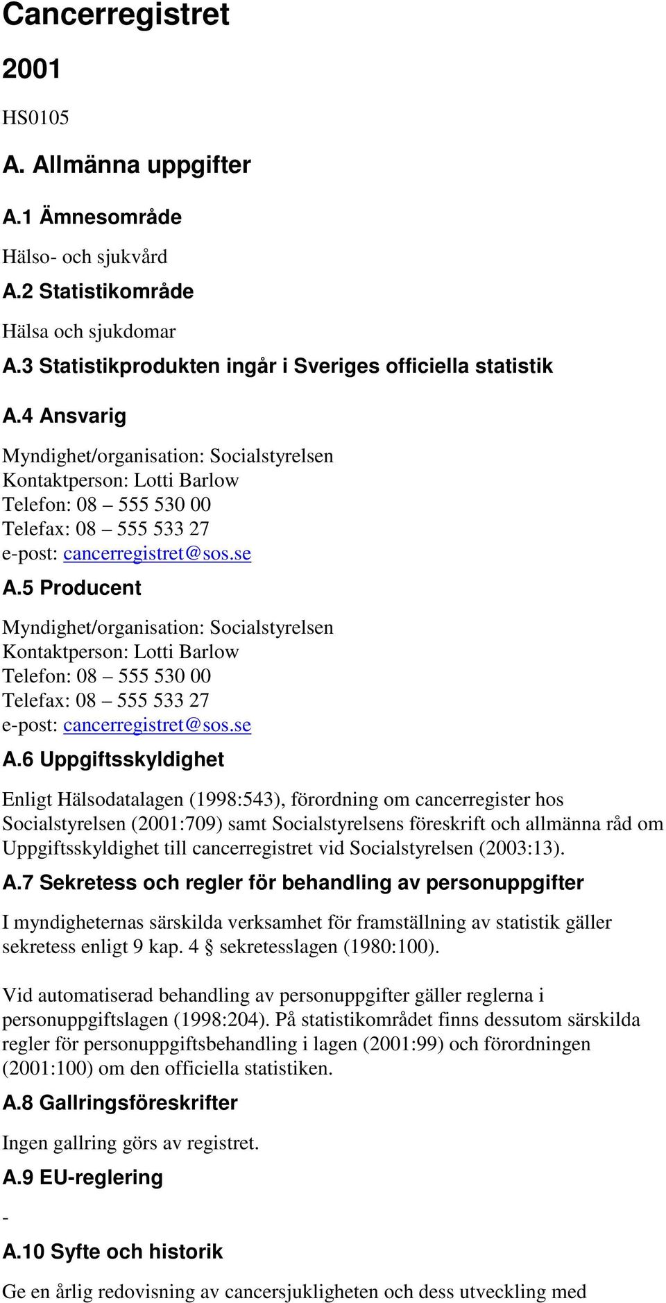 5 Producent Myndighet/organisation: Socialstyrelsen Kontaktperson: Lotti Barlow Telefon: 08 555 530 00 Telefax: 08 555 533 27 epost: cancerregistret@sos.se A.