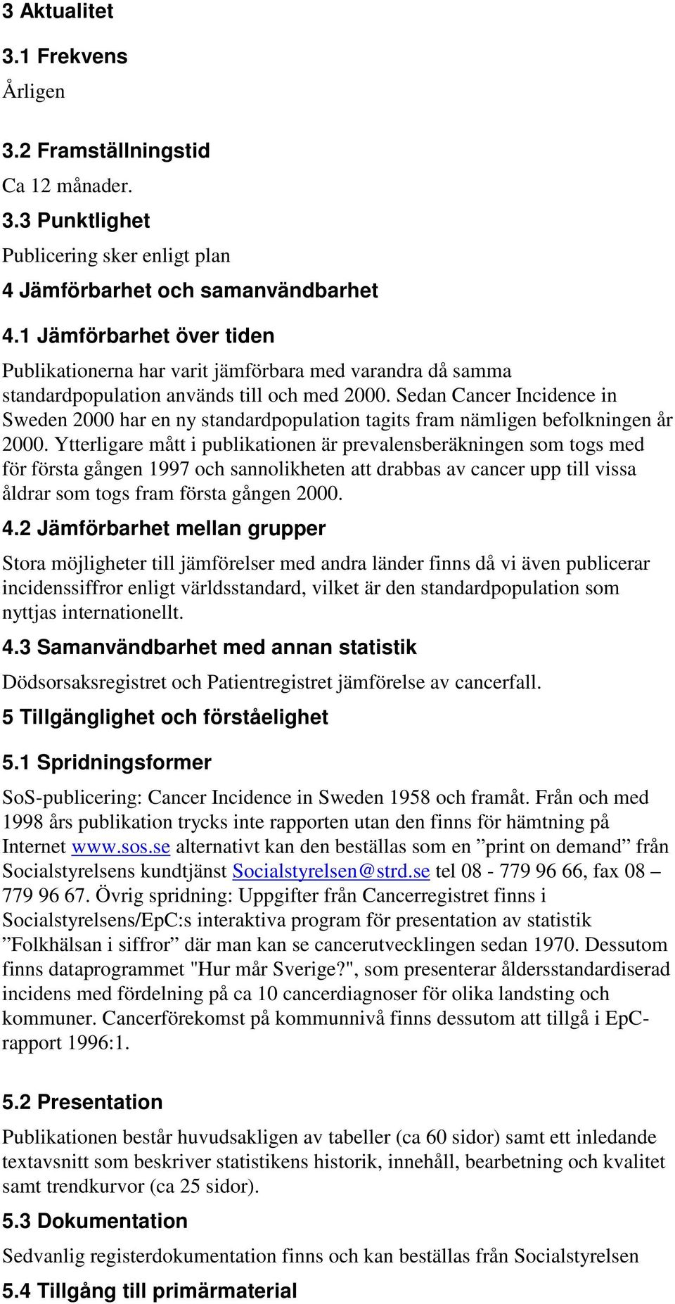 Sedan Cancer Incidence in Sweden 2000 har en ny standardpopulation tagits fram nämligen befolkningen år 2000.