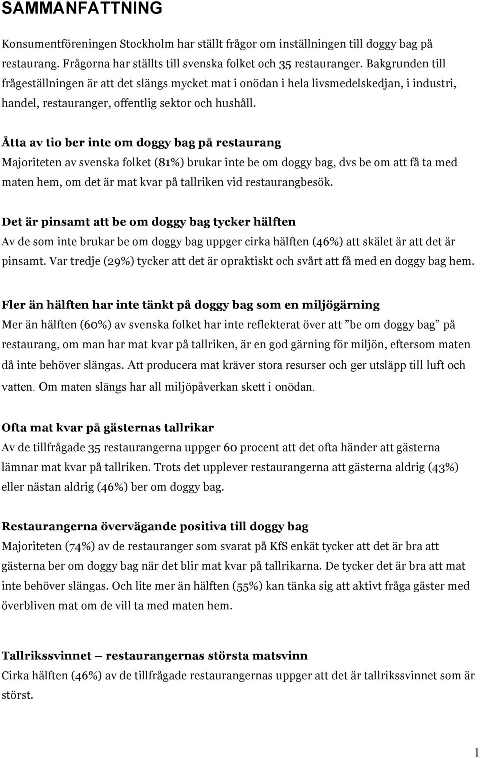 Åtta av tio ber inte om doggy bag på restaurang Majoriteten av svenska folket (81%) brukar inte be om doggy bag, dvs be om att få ta med maten hem, om det är mat kvar på tallriken vid restaurangbesök.