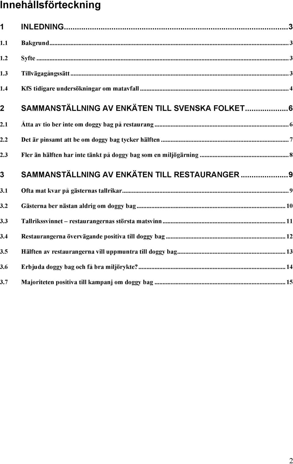 .. 8 3 SAMMANSTÄLLNING AV ENKÄTEN TILL RESTAURANGER... 9 3.1 Ofta mat kvar på gästernas tallrikar... 9 3.2 Gästerna ber nästan aldrig om doggy bag... 10 3.