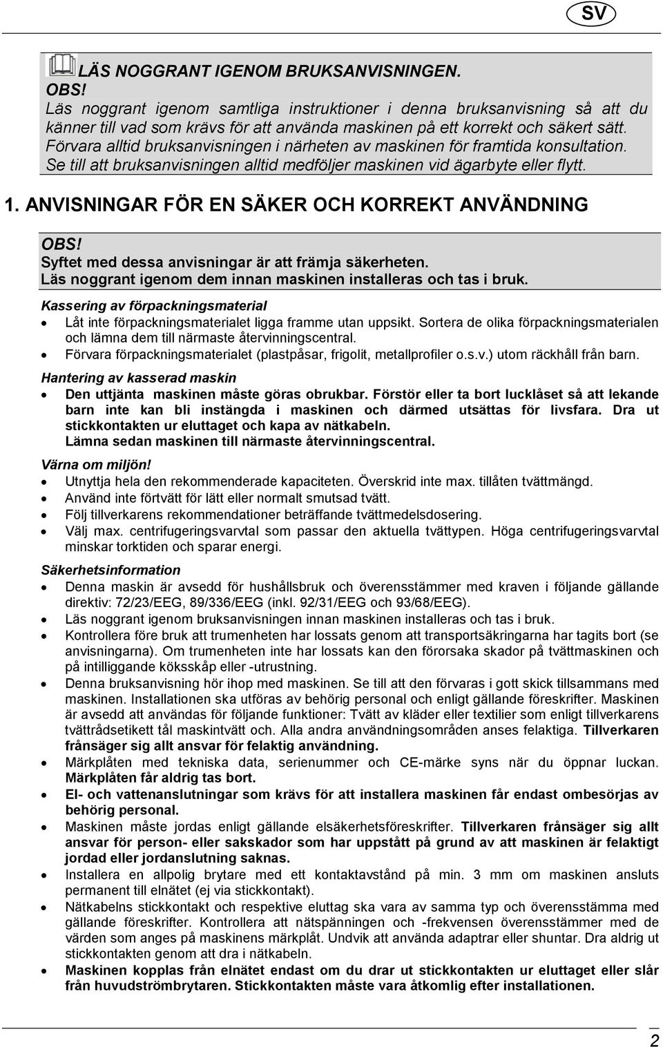 Förvara alltid bruksanvisningen i närheten av maskinen för framtida konsultation. Se till att bruksanvisningen alltid medföljer maskinen vid ägarbyte eller flytt. 1.