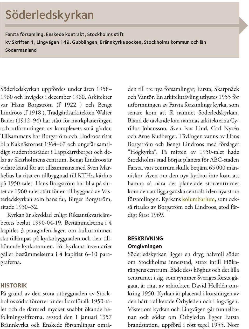 Trädgårdsarkitekten Walter Bauer (1912 94) har stått för markplaneringen och utformningen av komplexets små gårdar.