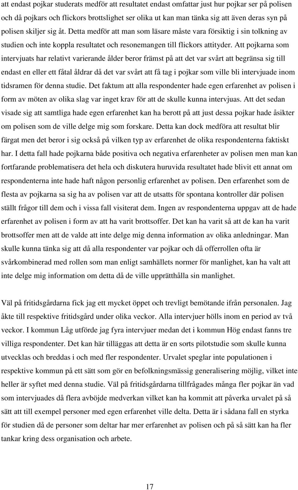 Att pojkarna som intervjuats har relativt varierande ålder beror främst på att det var svårt att begränsa sig till endast en eller ett fåtal åldrar då det var svårt att få tag i pojkar som ville bli