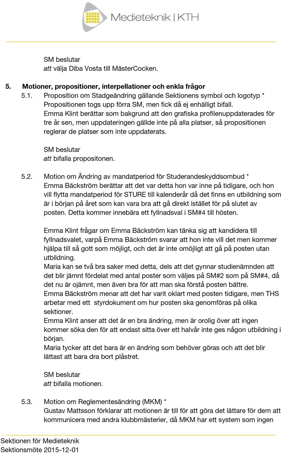 Emma Klint berättar som bakgrund att den grafiska profilenuppdaterades för tre år sen, men uppdateringen gällde inte på alla platser, så propositionen reglerar de platser som inte uppdaterats.