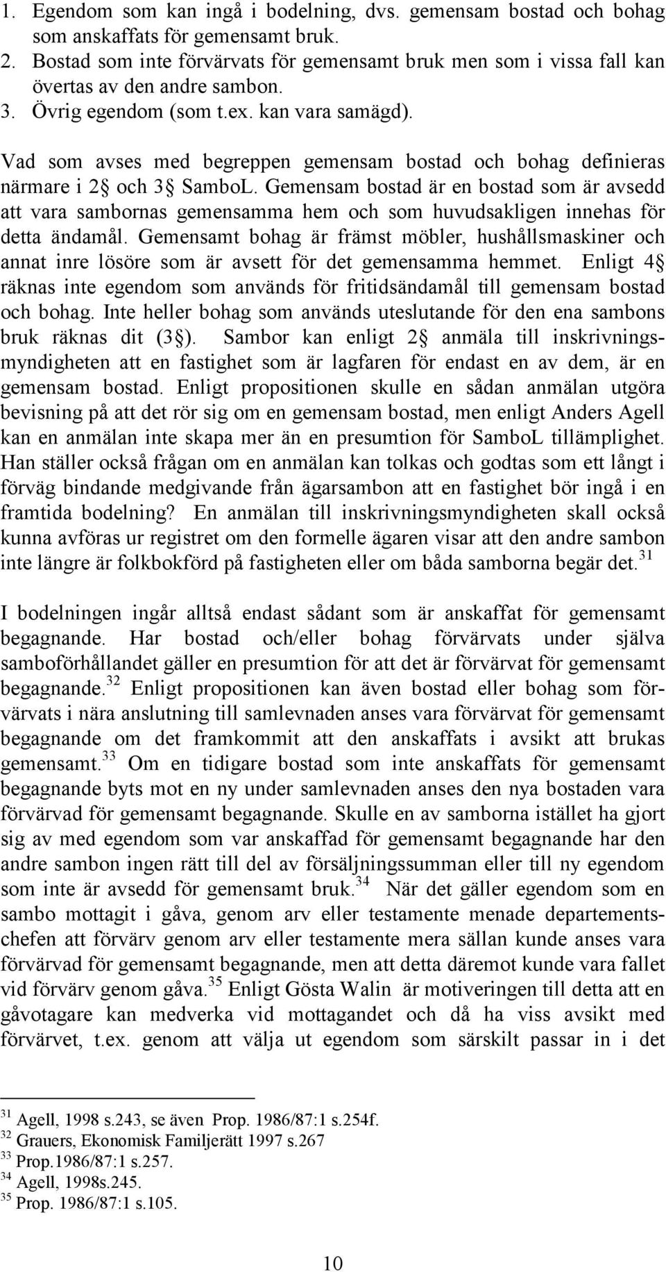 Vad som avses med begreppen gemensam bostad och bohag definieras närmare i 2 och 3 SamboL.