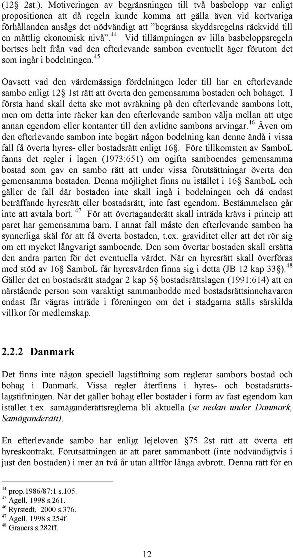 räckvidd till en måttlig ekonomisk nivå. 44 Vid tillämpningen av lilla basbeloppsregeln bortses helt från vad den efterlevande sambon eventuellt äger förutom det som ingår i bodelningen.