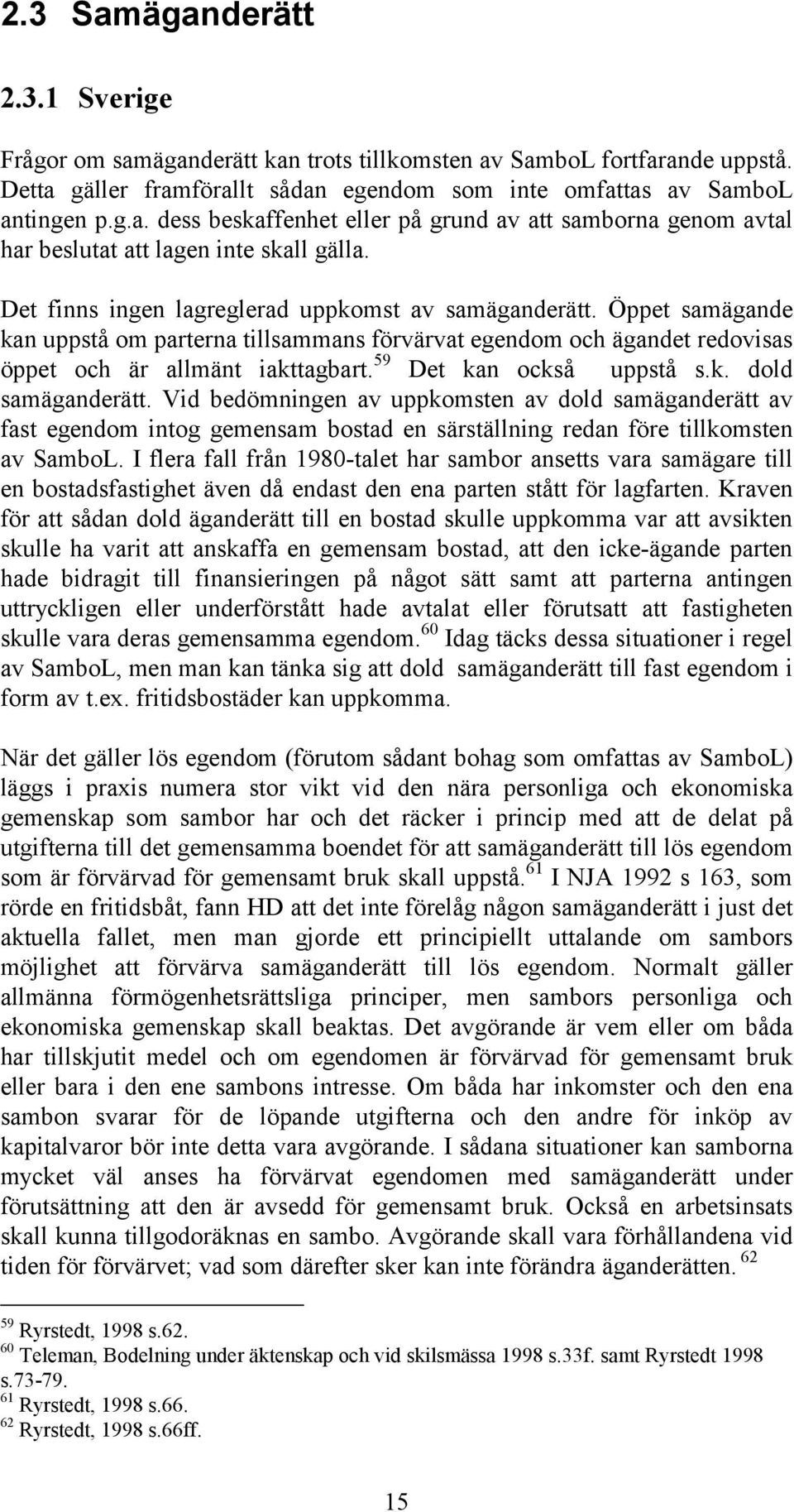 59 Det kan också uppstå s.k. dold samäganderätt. Vid bedömningen av uppkomsten av dold samäganderätt av fast egendom intog gemensam bostad en särställning redan före tillkomsten av SamboL.