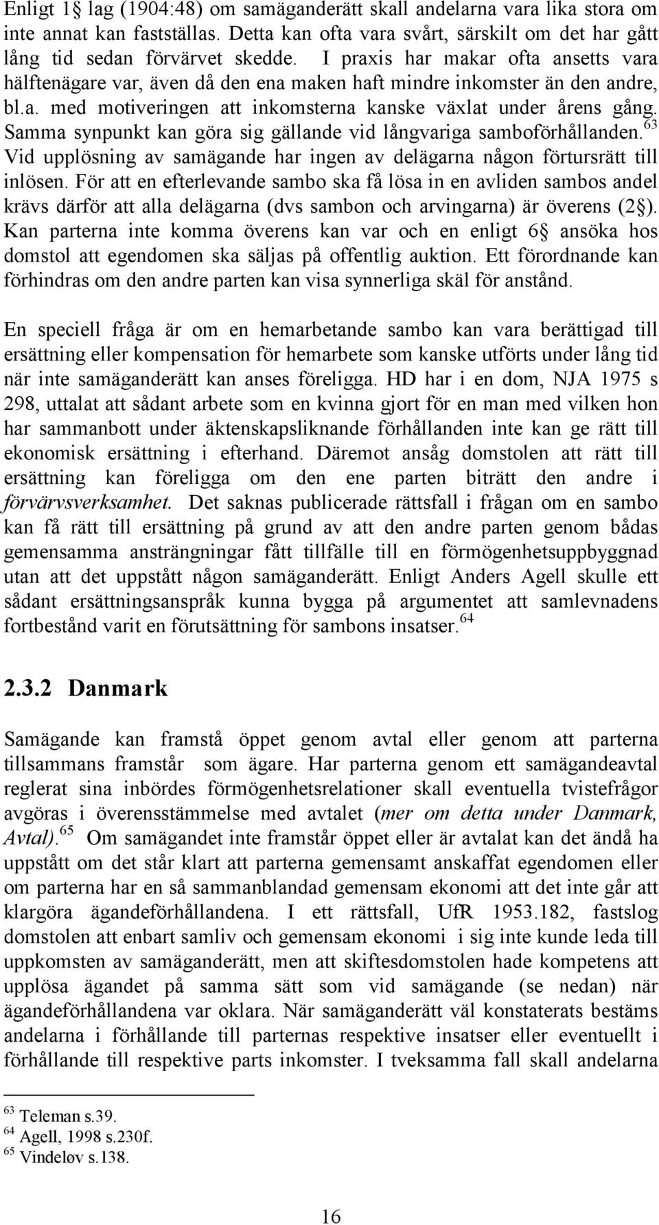 Samma synpunkt kan göra sig gällande vid långvariga samboförhållanden. 63 Vid upplösning av samägande har ingen av delägarna någon förtursrätt till inlösen.