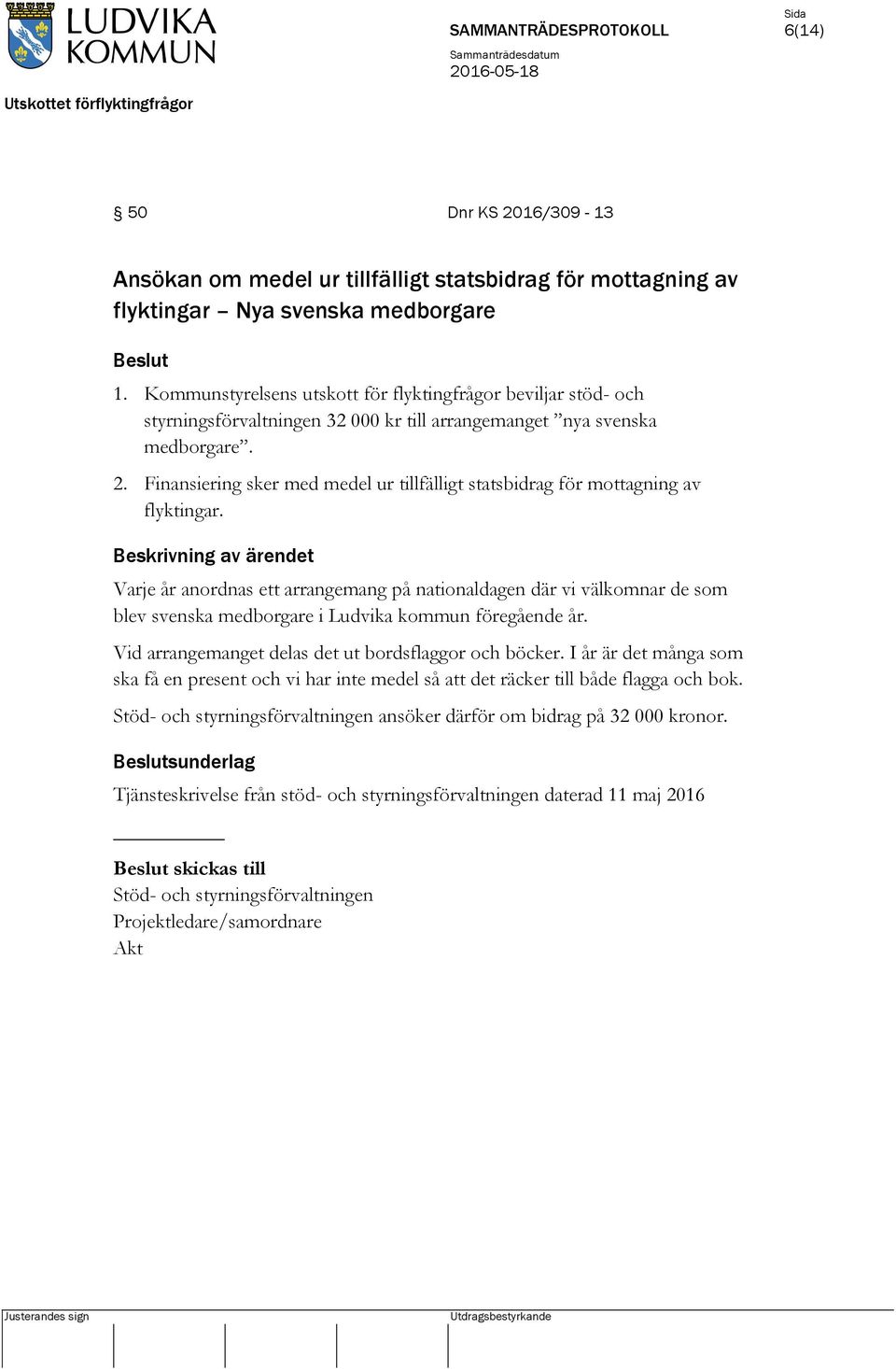 Finansiering sker med medel ur tillfälligt statsbidrag för mottagning av flyktingar.